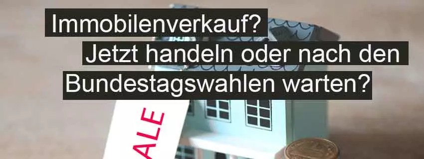 Verkauf von Altbauten in Deutschland - Jetzt handeln oder nach den Bundestagswahlen warten?