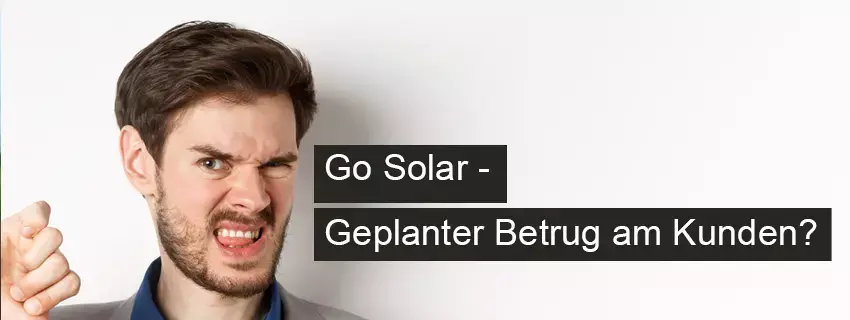 Go Solar - Geplanter Betrug am Kunden?